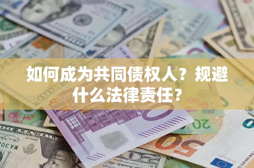 武汉如何成为共同债权人？规避什么法律责任？