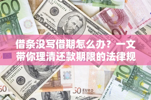 武汉借条没写借期怎么办？一文带你理清还款期限的法律规则