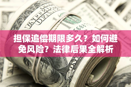 武汉担保追偿期限多久？如何避免风险？法律后果全解析