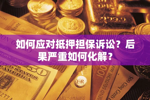 武汉如何应对抵押担保诉讼？后果严重如何化解？