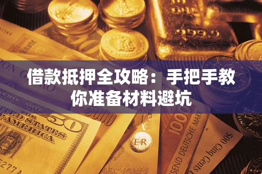 武汉借款抵押全攻略：手把手教你准备材料避坑
