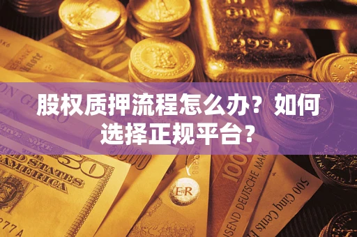 武汉股权质押流程怎么办？如何选择正规平台？