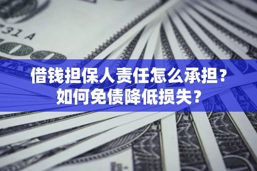 武汉借钱担保人责任怎么承担？如何免债降低损失？