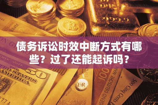武汉债务诉讼时效中断方式有哪些？过了还能起诉吗？