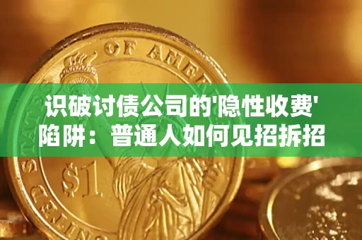 武汉识破讨债公司的'隐性收费'陷阱：普通人如何见招拆招？
