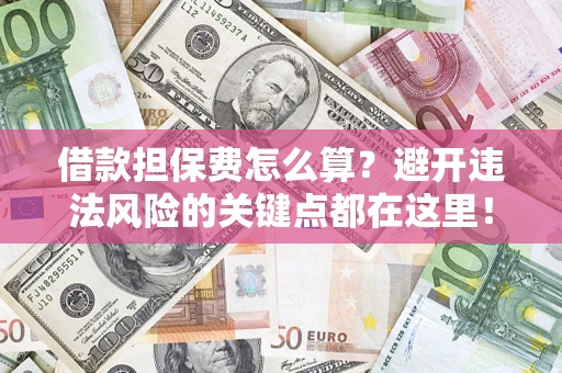 武汉借款担保费怎么算？避开违法风险的关键点都在这里！