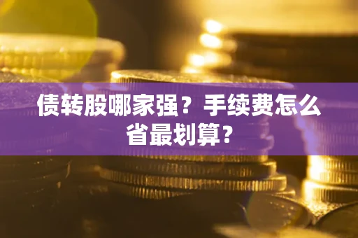 武汉债转股哪家强？手续费怎么省最划算？