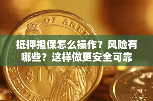 武汉抵押担保怎么操作？风险有哪些？这样做更安全可靠