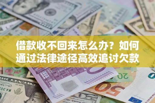 武汉借款收不回来怎么办?如何通过法律途径高效追讨欠款? 武汉借款收不回来怎么办?如何通过法律途径高效追讨欠款?