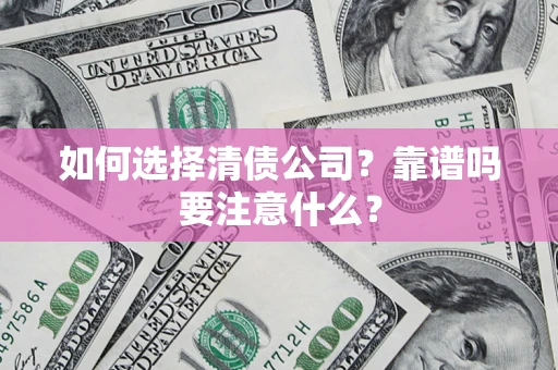 武汉如何选择清债公司？靠谱吗要注意什么？