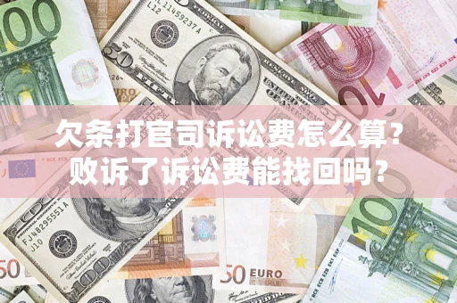武汉欠条打官司诉讼费怎么算？败诉了诉讼费能找回吗？