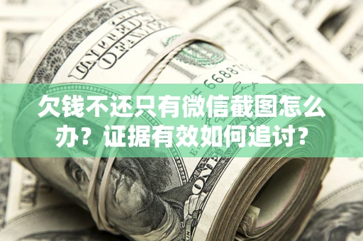 武汉欠钱不还只有微信截图怎么办？证据有效如何追讨？