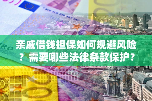 武汉亲戚借钱担保如何规避风险？需要哪些法律条款保护？