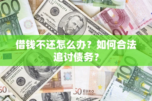 武汉借钱不还怎么办？如何合法追讨债务？