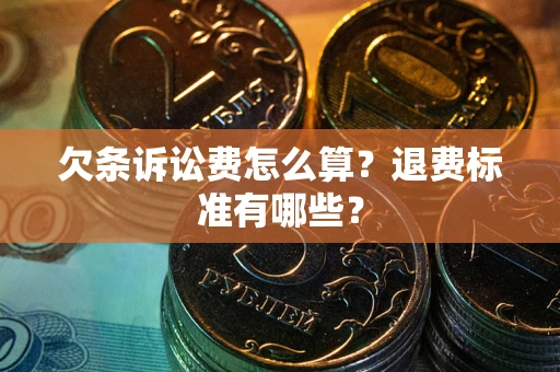 武汉欠条诉讼费怎么算？退费标准有哪些？