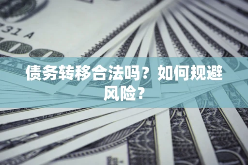 武汉债务转移合法吗？如何规避风险？