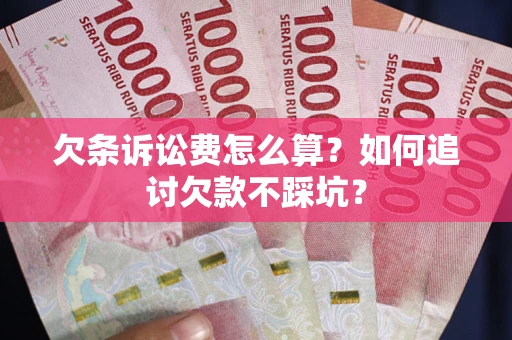 武汉欠条诉讼费怎么算？如何追讨欠款不踩坑？
