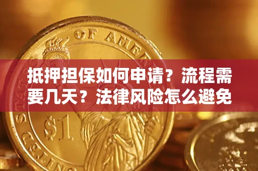 武汉抵押担保如何申请？流程需要几天？法律风险怎么避免？避坑指南