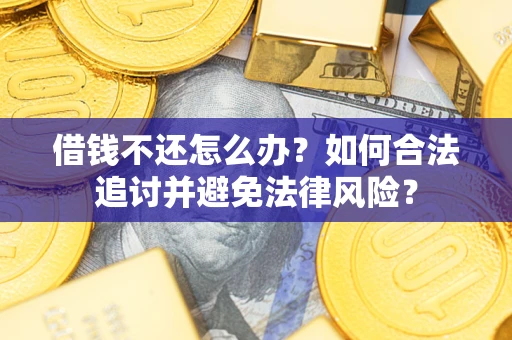 武汉借钱不还怎么办？如何合法追讨并避免法律风险？